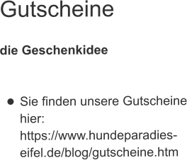 Gutscheine  die Geschenkidee   •	Sie finden unsere Gutscheinehier:https://www.hundeparadies-eifel.de/blog/gutscheine.htm