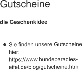 Gutscheine  die Geschenkidee   •	Sie finden unsere Gutscheinehier:https://www.hundeparadies-eifel.de/blog/gutscheine.htm