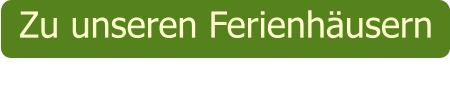 Zu unseren Ferienhäusern