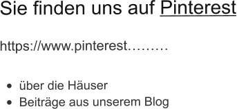 Sie finden uns auf Pinterest https://www.pinterest……… •	über die Häuser •	Beiträge aus unserem Blog