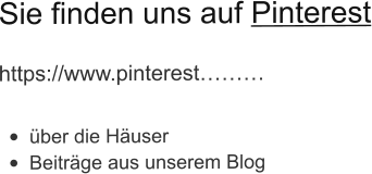 Sie finden uns auf Pinterest https://www.pinterest……… •	über die Häuser •	Beiträge aus unserem Blog